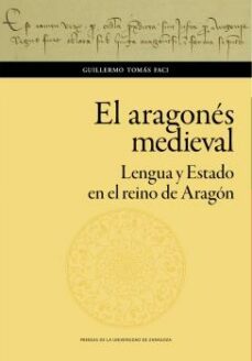 el aragones medieval. lengua y estado en el reino de aragón-guillermo tomas faci-9788413400563