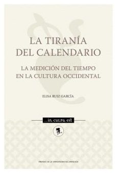 la tirania del calendario. la medicion del tiempo en la cultura o ccidental-elisa ruiz garcia-9788413408163