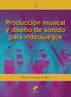 produccion musical y diseño de sonido para videojuegos-manuel lopez ibañez-9788413570563