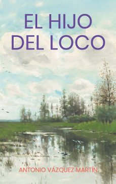 el hijo del loco-antonio vazquez martin-9788413738963