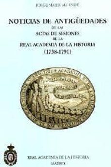 noticias de antiguedades de las actas de sesiones de la real acad emia de la historia (1738-1791)-9788415069263