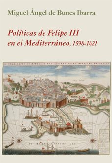 politicas de felipe iii en el mediterraneo-miguel angel de bunes ibarra-9788416335763