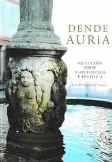 dende auria 2: reflexions sobre arqueoloxia e historia-jose maria eguileta franco-9788416643363