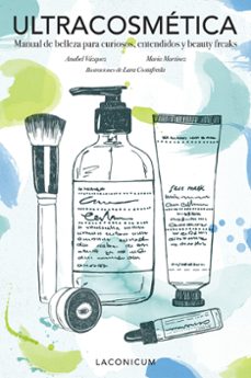 ultracosmetica: manual de belleza para curiosos, entendidos y beauty freaks-9788416890163
