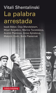 la palabra arrestada: isaak babel, osip mandelstam, mijail bulgarov, marina tsvietaieva, andrei platonov, anna ajmatova,    maksim gorki, boris pasternak-vitali shentalinksi-9788417088163