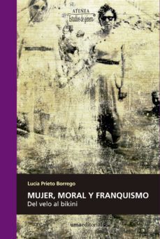 mujer, moral y franquismo: del velo al bikini-lucia prieto borrego-9788417449063