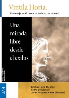 vintila horia: una mirada libre desde el exilio. homenaje en el c entenario de su nacimiento-cristina horia theohari-9788417729363