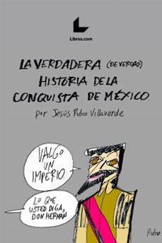 la verdadera (de verdad) historia de la conquista de mexico-jesus rubio villaverde-9788417993863