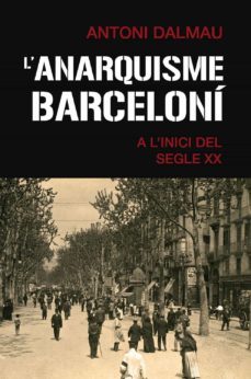 l'anarquisme barceloni a l'inici del segle xx-antoni dalmau i ribalta-9788419007063