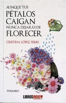 aunque tus petalos caigan nunca dejaras de florecer-cristina lopez ferre-9788419022363