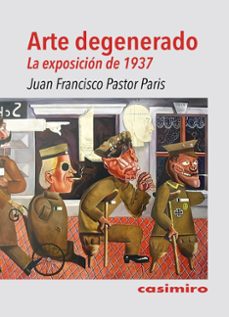 arte degenerado. la exposición de 1937-juan francisco pastor paris-9788419524263