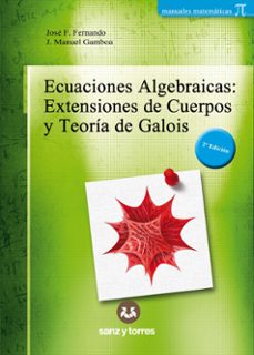 ecuaciones algebraicas: extensiones de cuerpos y teoria de galois (3ª ed.)-jose f. fernando-j. manuel gamboa-9788419947963