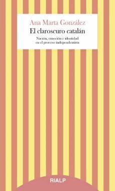 el claroscuro catalan: nacion, emocion e identidad en el proceso independentista-ana marta gonzalez-9788432154263
