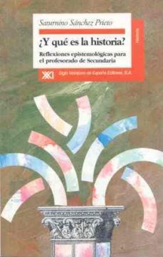 y que es la historia?: reflexiones epistemologicas para profesore s de secundaria-saturnino sanchez prieto-9788432308963