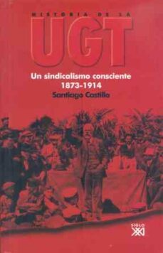 historia de la ugt (vol. 1): un sindicalismo consciente 1873-1914-santiago castillo-9788432311963