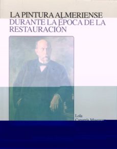 la pintura almeriense durante la epoca de la restauracion, 1875-1 931-dolores caparros masegosa-9788433823663