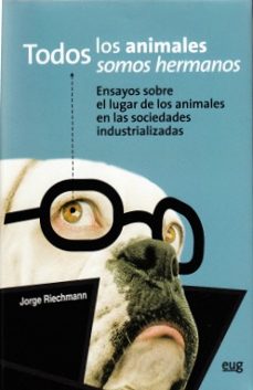 todos los animales somos hermanos: ensayos sobre el lugar de los animales en la sociedades industriales-9788433830463