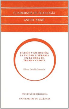 cuadernos de filologia. anejo xxxii: ficcion y no-ficcionº  la un idad literaria en la obra de truman capote-elena ortells monton-9788437040363