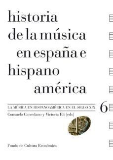 historia de la musica en españa e hispanoamerica (v.6) la musica en hispanoamerica en el siglo xix-victoria eli-consuelo carredano-9788437506463