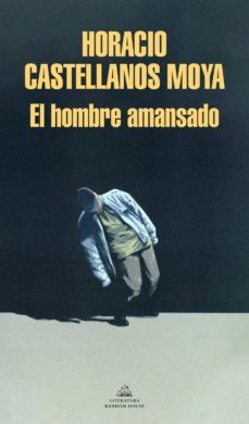 el hombre amansado (ebook)-horacio castellanos moya-9788439738763