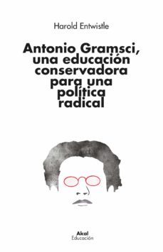 antonio gramsci, una educacion conservadora para una politica radical-harold entwistle-9788446053163