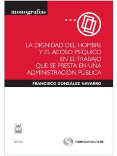 dignidad del hombre y el acoso psiquico en el trabajo que se pres ta en una administracion publica-9788447033263