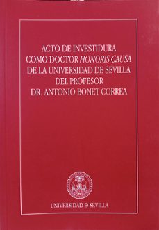 acto de investidura como doctor honoris causa de la universidad d e sevilla del profesor dr. antonio bonet correa-9788447219063