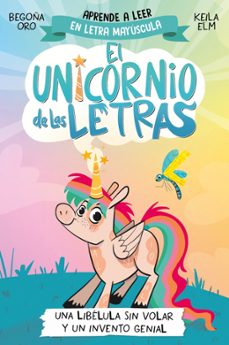 el unicornio de las letras 1 - una libelula sin volar y un invent o genial-begoña oro-9788448868963