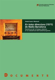 en totes direccions (1971) de radio barcelona: resistencia a la l lengua catalana en la radiodifusio del tardofranquisme-daniel casals i martorell-9788449024863