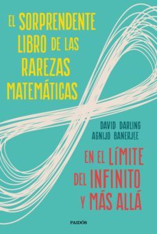 el sorprendente libro de las rarezas matematicas: en el limite del infinito y mas alla-david darling-agnijo banerjee-9788449336263