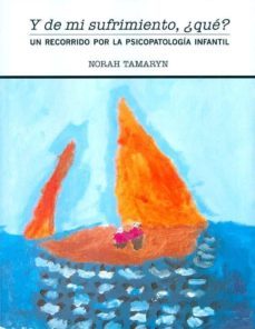 y de mi sufrimiento, ¿que? un recorrido por la psicopatologia de la infancia y adolescencia-norah tamaryn said-9788461645763