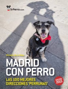 madrid con perro: las 100 mejores direcciones perrunas, edicion 2015-micaela de la maza-9788461718863
