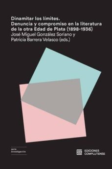 dinamitar los limites: denuncia y compromiso en la literatura de la otra edad de plata (1898-1936)-jose (ed.) gonzalez soriano-patricia (ed.) barrera velasco-9788466935463