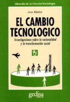 el cambio tecnologico: investigaciones sobre la racionalidad y la transformacion social-jon elster-9788474323863