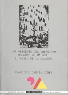 los origenes del urbanismo moderno en malaga el paseo de la alame da-francisco garcia gomez-9788474962963