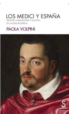 los medici y españa: principes, embajadores y agentes en la edad moderna-paola volpini-9788477376163