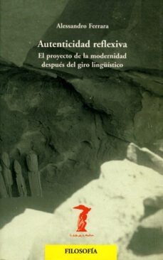 autenticidad reflexiva: el proyecto de la modernidad despues del giro linguistico-9788477746263