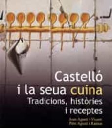 castello i la seua cuina: tradicions, histories i receptes-joan agusti i vicent-9788480217163