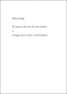 el museo de arte de mis sueños o el lugar de la obra y del hombre-remy zaugg-9788480265263