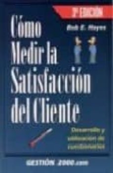 como medir la satisfacion del cliente: desarrollo y utilizacion d e cuestionarios (3ª ed.)-9788480886963