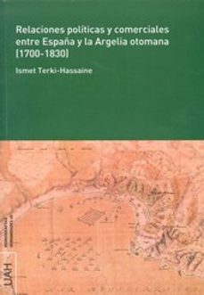 relaciones politicas y comerciales entre españa y la argelia otom ana (1700-1830)-ismet terki hassaine-9788481389463