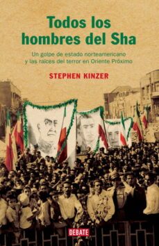 todos los hombres del sha: un golpe de estado norteamericano y la s raices del terror en oriente proximo-stephen kinzer-9788483066263