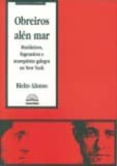 obreiros alen do mar: mariñeiros, fogoneiros e anarquistas galego s en new york-bieito alonso fernandez-9788483410363