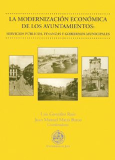 la modernizacion economica de los ayuntamientos: servicios public os, finanzas y gobiernos municipales-luis gonzalez ruiz-9788484393863