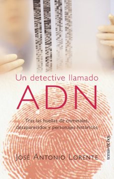 un detective llamado adn: tras las huellas de criminales, desapar ecidos y personajes historicos-jose antonio lorente acosta-9788484603863