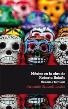 mexico en la obra de roberto bolaño. memoria y territorio.-fernando saucedo lastra-9788484898863