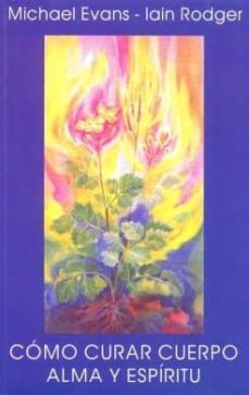 como curar cuerpo, alma y espiritu-michel evans-iain rodger-9788489197763