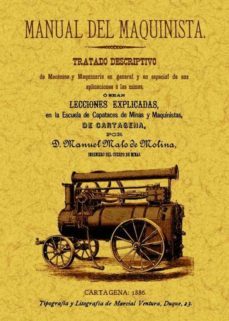 manual del maquinista: tratado descriptivo de mecanica y maquinar ia en general y en especial de sus aplicaciones (ed. facsimil)-manuel malo de molina-9788490010563
