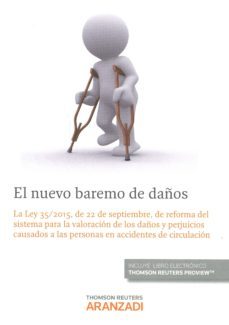 el nuevo baremo de daños: la ley 35/2015, de 22 de septiembre, de reforma del sistema para la valoracion de los daños y perjuicios causados a las personas en accidentes de circulacion-javier moscoso del prado muñoz-9788490988763
