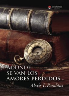 adonde se van los amores perdidos...-alexis l. paralitici-9788491833963